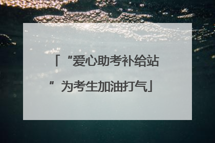 “爱心助考补给站”为考生加油打气