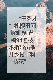 “田秀才”扎根田间解难题 黄梅94名技术指导员催开乡村“科技花”