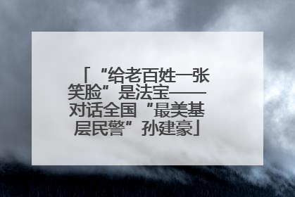 “给老百姓一张笑脸”是法宝——对话全国“最美基层民警”孙建豪