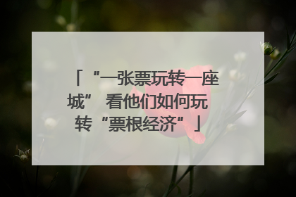 “一张票玩转一座城” 看他们如何玩转“票根经济”
