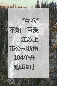 “互卷”不如“互爱”，江苏上市公司新增104单并购重组