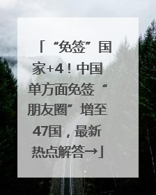 “免签”国家+4！中国单方面免签“朋友圈”增至47国，最新热点解答→