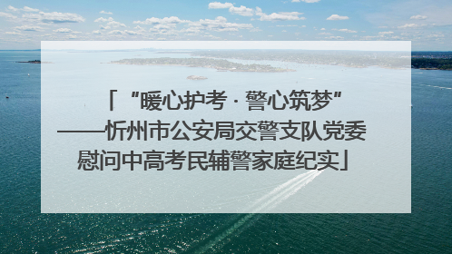 “暖心护考 · 警心筑梦”——忻州市公安局交警支队党委慰问中高考民辅警家庭纪实