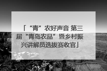 “青”农好声音 第三届“青岛农品”暨乡村振兴讲解员选拔赛收官