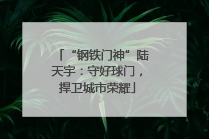“钢铁门神”陆天宇：守好球门，捍卫城市荣耀