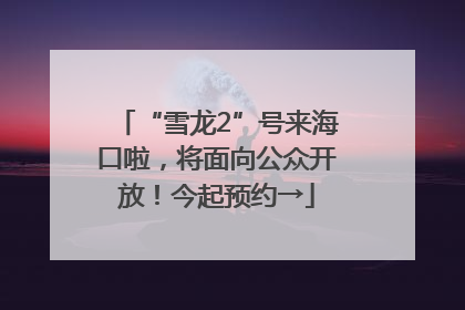 “雪龙2”号来海口啦，将面向公众开放！今起预约→