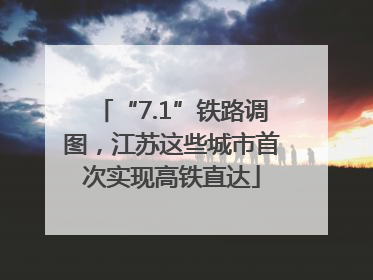 “7.1”铁路调图，江苏这些城市首次实现高铁直达