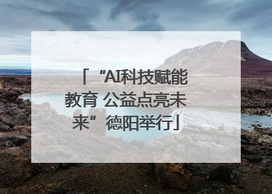 “AI科技赋能教育 公益点亮未来”德阳举行