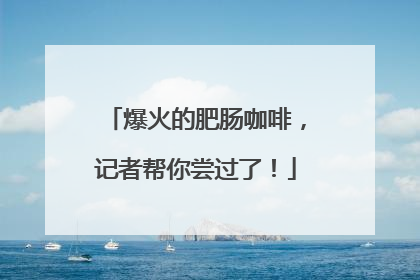 爆火的肥肠咖啡，记者帮你尝过了！