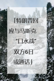 特朗普回应与马斯克“口水战” 双方6日或通话
