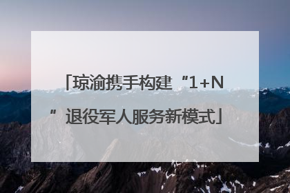 琼渝携手构建“1+N”退役军人服务新模式