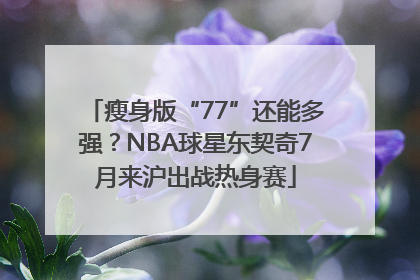 瘦身版“77”还能多强？NBA球星东契奇7月来沪出战热身赛
