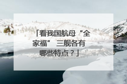 看我国航母“全家福” 三舰各有哪些特点？
