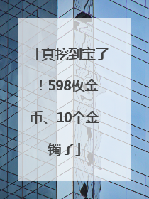 真挖到宝了！598枚金币、10个金镯子