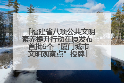 福建省八项公共文明素养提升行动在厦发布 首批6个“厦门城市文明观察点”授牌