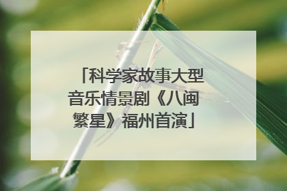 科学家故事大型音乐情景剧《八闽繁星》福州首演