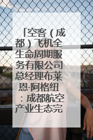 空客（成都）飞机全生命周期服务有限公司总经理布莱恩·阿格纽：成都航空产业生态完备，营商环境优势显著