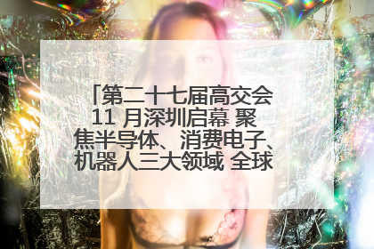 第二十七届高交会 11 月深圳启幕 聚焦半导体、消费电子、机器人三大领域 全球科技盛宴蓄势待发