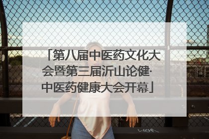 第八届中医药文化大会暨第三届沂山论健·中医药健康大会开幕