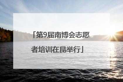第9届南博会志愿者培训在昆举行