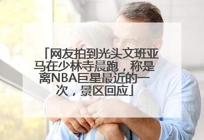 网友拍到光头文班亚马在少林寺晨跑，称是离NBA巨星最近的一次，景区回应