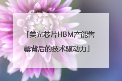 美光芯片HBM产能售罄背后的技术驱动力