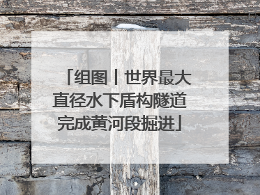 组图丨世界最大直径水下盾构隧道完成黄河段掘进