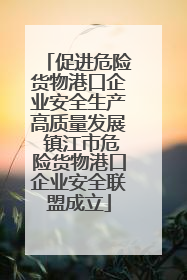 促进危险货物港口企业安全生产高质量发展 镇江市危险货物港口企业安全联盟成立