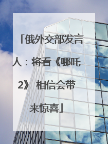 俄外交部发言人：将看《哪吒2》 相信会带来惊喜