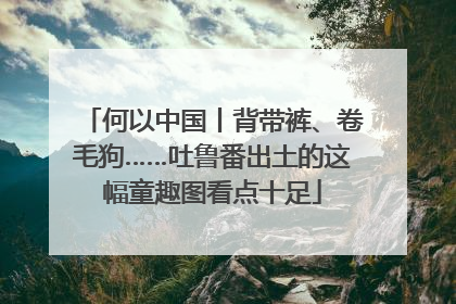 何以中国丨背带裤、卷毛狗……吐鲁番出土的这幅童趣图看点十足