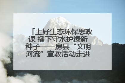 上好生态环保思政课 播下守水护绿新种子——房县“文明河流”宣教活动走进八一希望小学