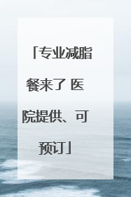 专业减脂餐来了 医院提供、可预订
