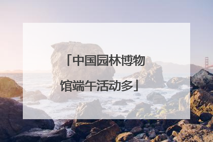 中国园林博物馆端午活动多