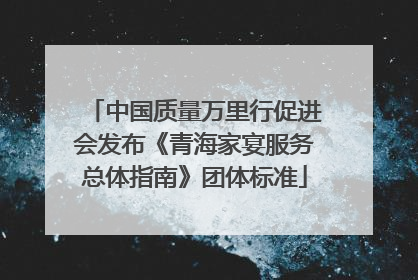 中国质量万里行促进会发布《青海家宴服务总体指南》团体标准