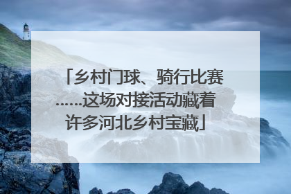 乡村门球、骑行比赛……这场对接活动藏着许多河北乡村宝藏