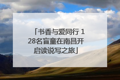 书香与爱同行 128名盲童在南昌开启读说写之旅