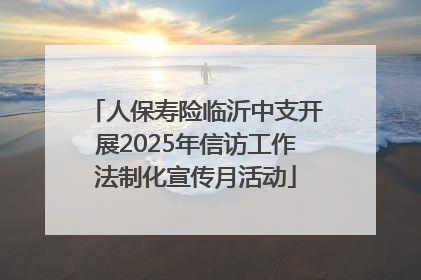 人保寿险临沂中支开展2025年信访工作法制化宣传月活动