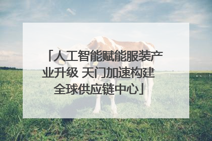 人工智能赋能服装产业升级 天门加速构建全球供应链中心