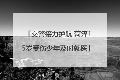 交警接力护航 菏泽15岁受伤少年及时就医
