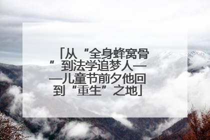 从“全身蜂窝骨”到法学追梦人——儿童节前夕他回到“重生”之地