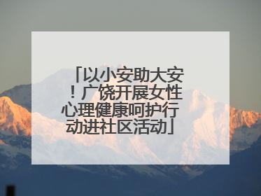以小安助大安！广饶开展女性心理健康呵护行动进社区活动