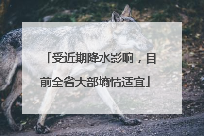 受近期降水影响，目前全省大部墒情适宜