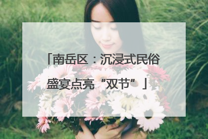南岳区：沉浸式民俗盛宴点亮“双节”