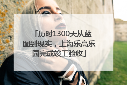 历时1300天从蓝图到现实，上海乐高乐园完成竣工验收