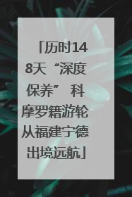 历时148天“深度保养” 科摩罗籍游轮从福建宁德出境远航