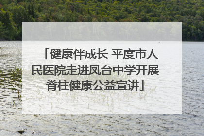 健康伴成长 平度市人民医院走进凤台中学开展脊柱健康公益宣讲
