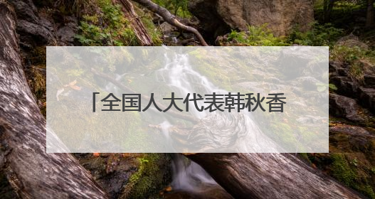 全国人大代表韩秋香：用心用情用力用智做好代表联络工作