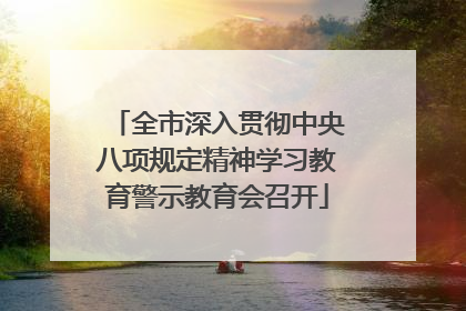 全市深入贯彻中央八项规定精神学习教育警示教育会召开