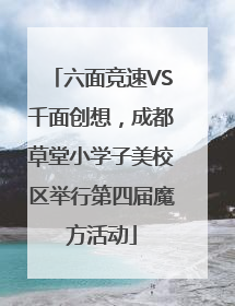 六面竞速VS千面创想，成都草堂小学子美校区举行第四届魔方活动