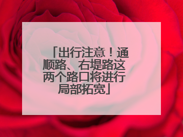 出行注意！通顺路、右堤路这两个路口将进行局部拓宽